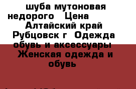 шуба мутоновая недорого › Цена ­ 4 000 - Алтайский край, Рубцовск г. Одежда, обувь и аксессуары » Женская одежда и обувь   